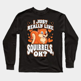 I Just Really Like Squirrels OK Funny Animal Nature Lover Long Sleeve T-Shirt